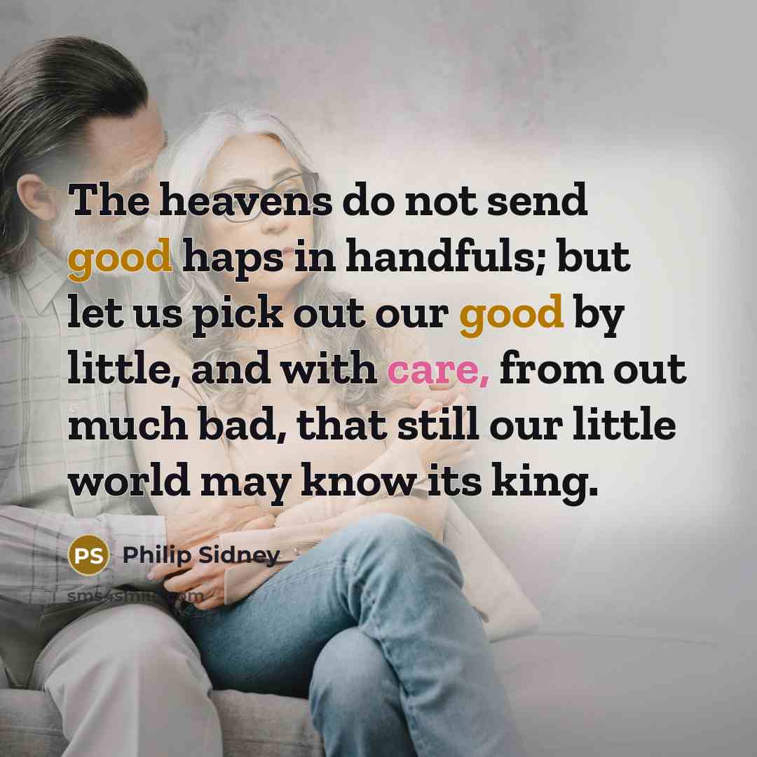 “The heavens do not send good haps in handfuls; but…” quote by Philip Sidney