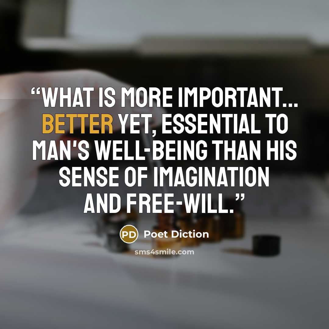 “What is more important... Better yet, essential to man's well-being than his sense of imagination and free-will.” quote by Poet Diction