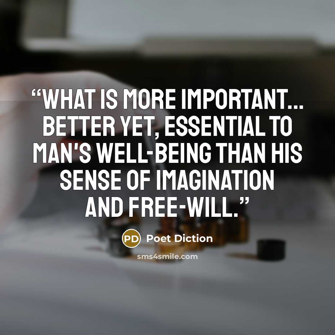 “What is more important... Better yet, essential to man's well-being than his sense of imagination and free-will.” quote by Poet Diction