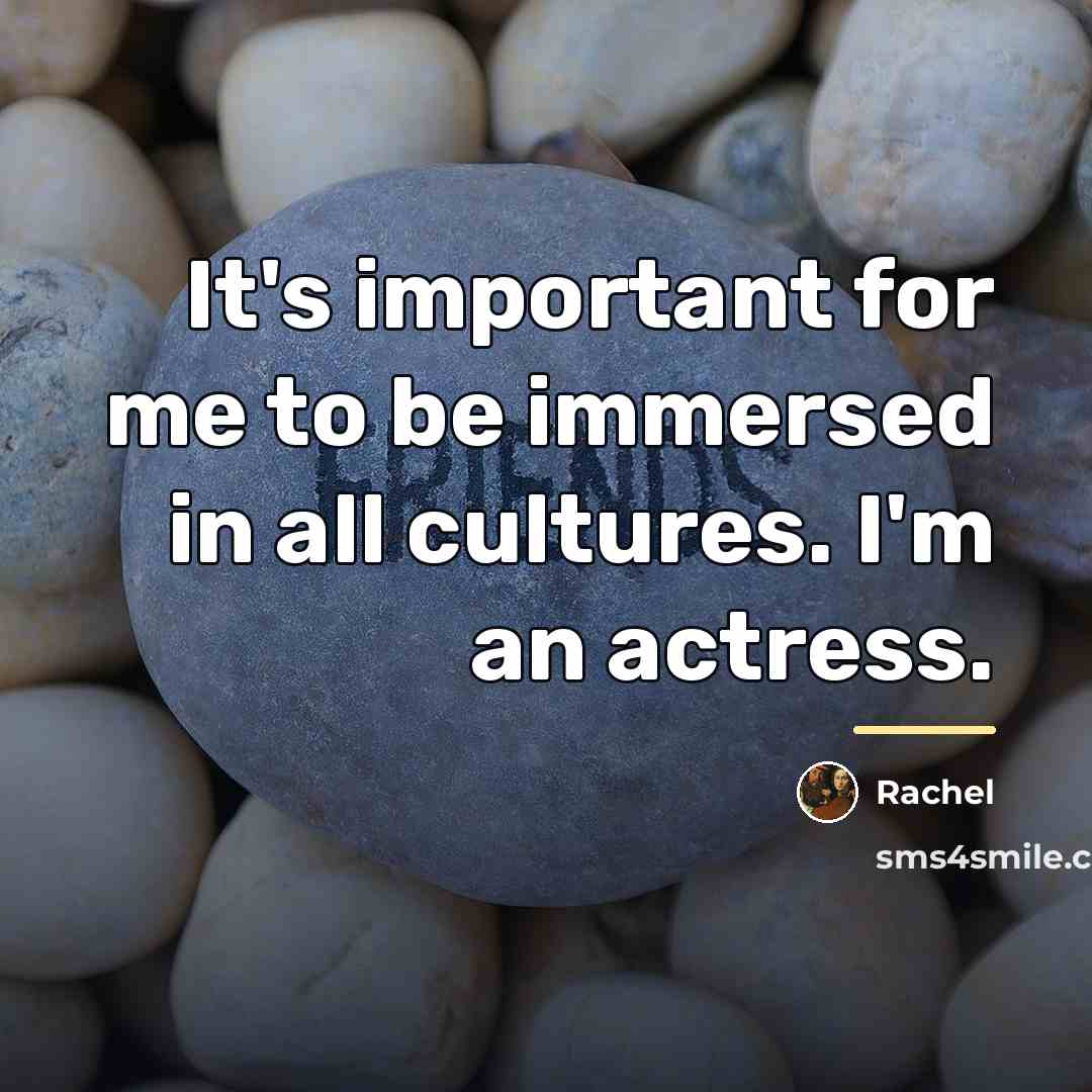 “It's important for me to be immersed in all cultures.…” quote by Rachel