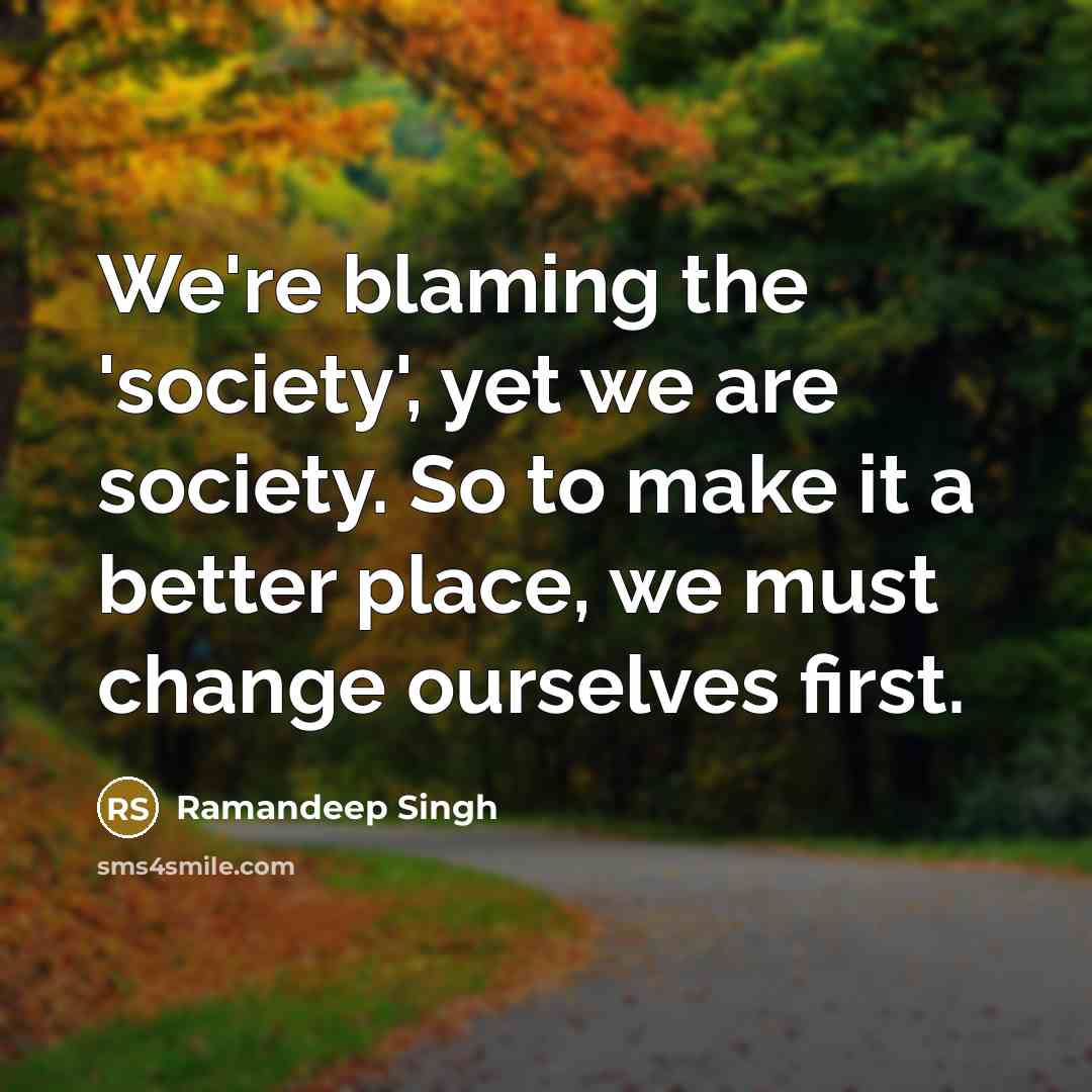 “We're blaming the 'society', yet we are society. So to…” quote by Ramandeep Singh