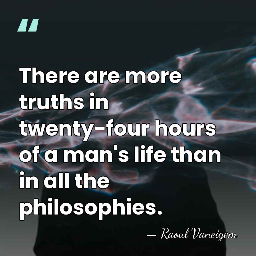 There are more truths in twenty-four hours of a man's life than&hellip; - Raoul Vaneigem