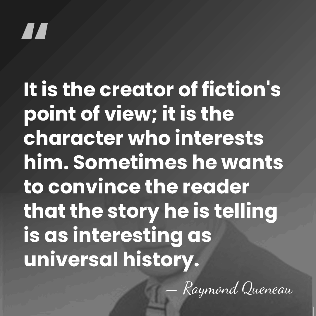 It is the creator of fiction's point of view; it is the&hellip; - Raymond Queneau
