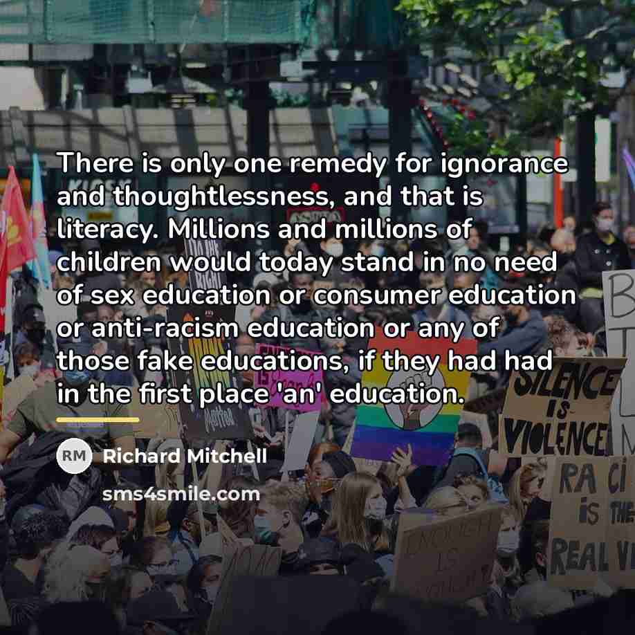 “There is only one remedy for ignorance and thoughtlessness, and…” quote by Richard Mitchell