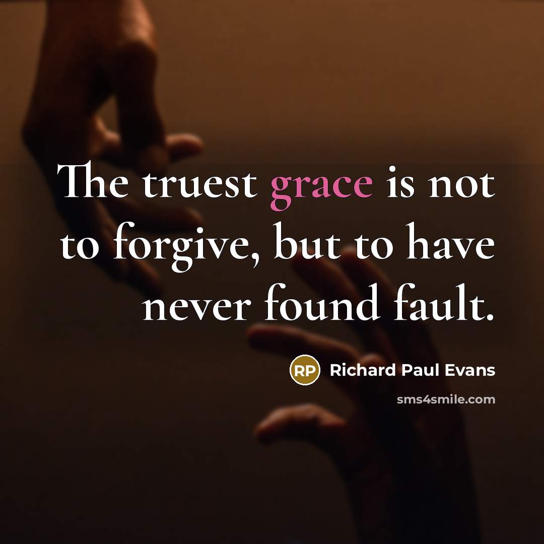 “The truest grace is not to forgive, but to have…” quote by Richard Paul Evans