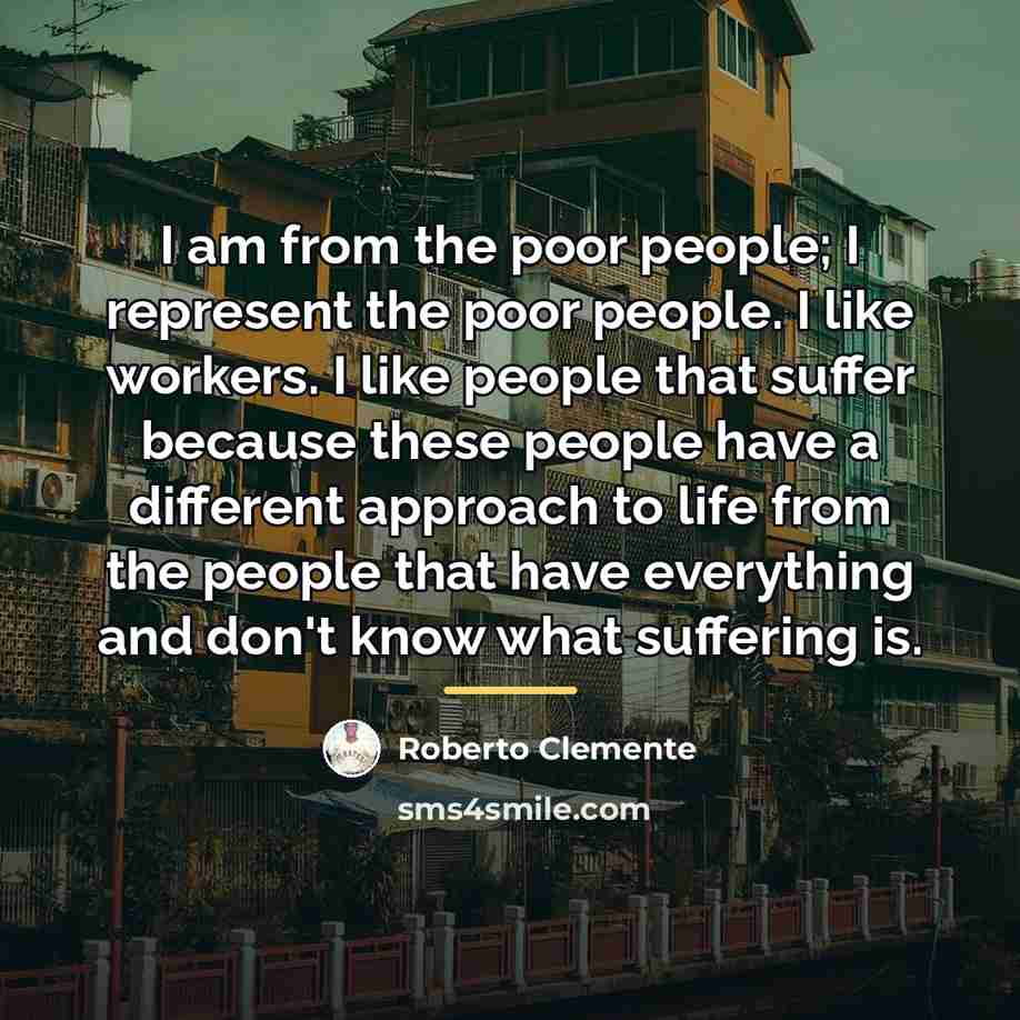 “I am from the poor people; I represent the poor…” quote by Roberto Clemente