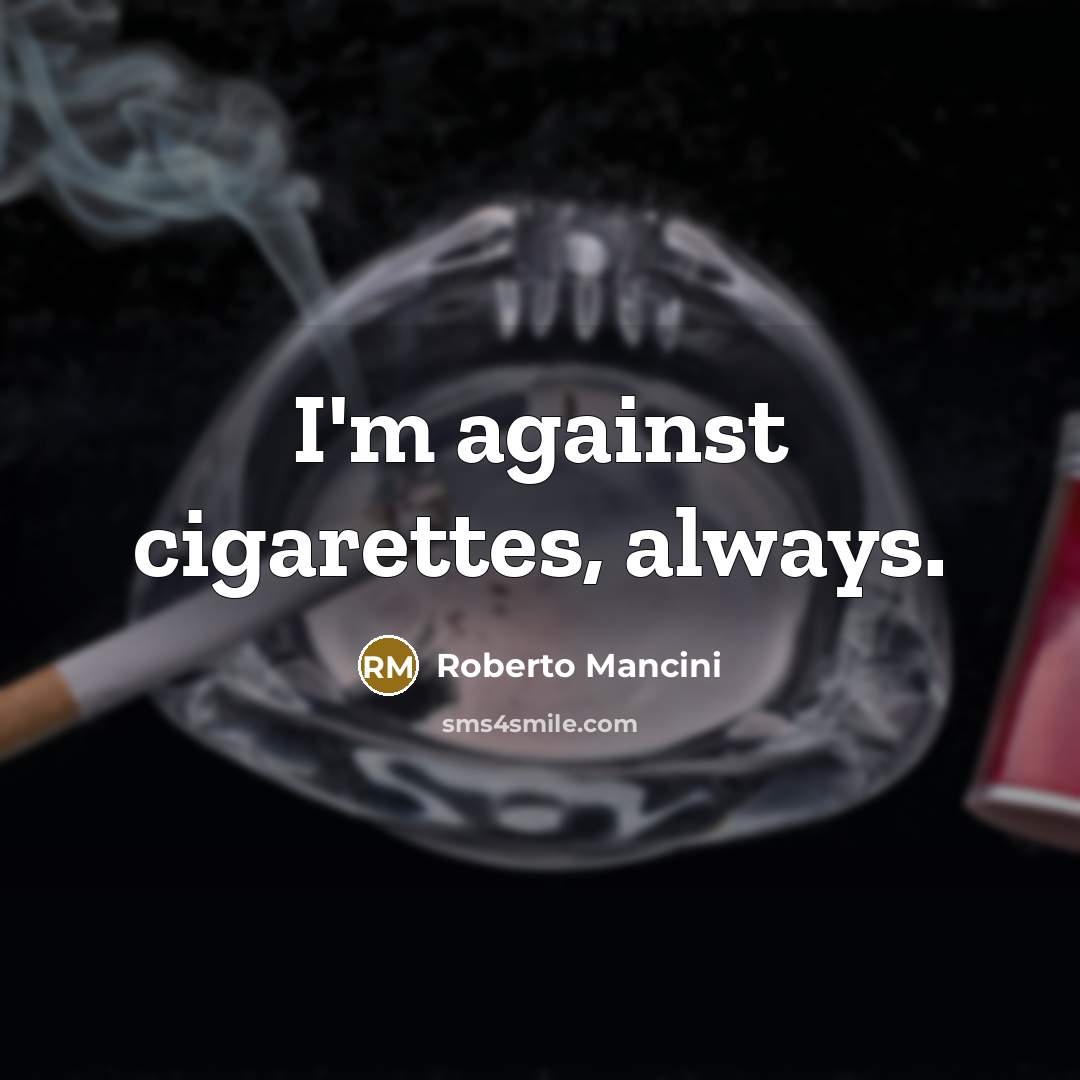 “I'm against cigarettes, always.…” quote by Roberto Mancini