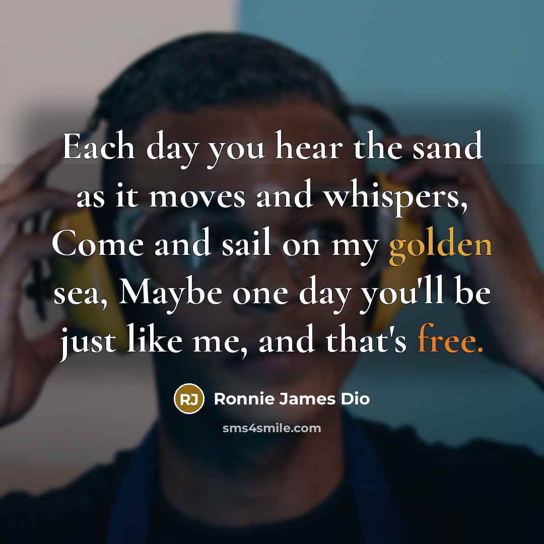 “Each day you hear the sand as it moves and…” quote by Ronnie James Dio
