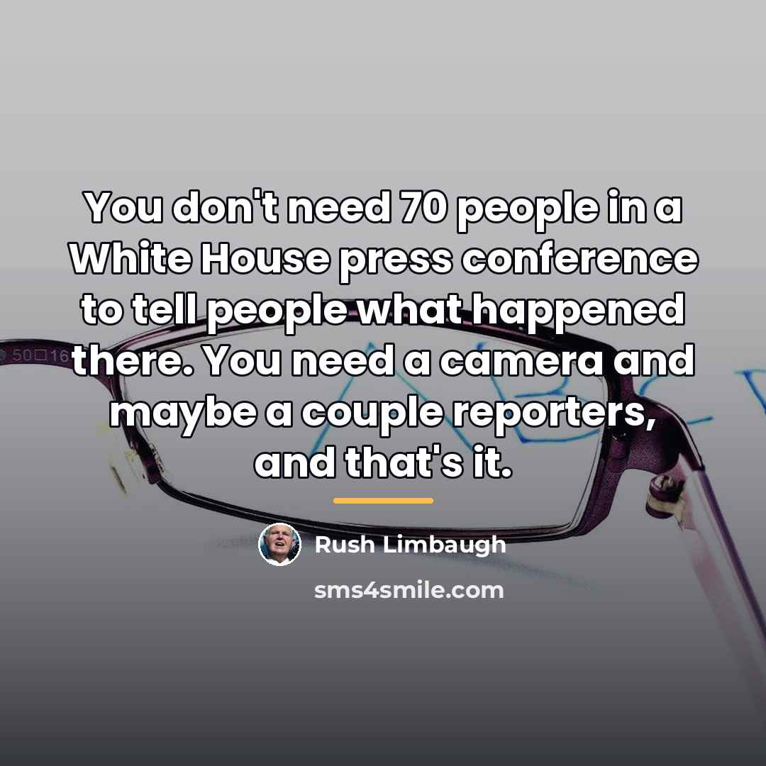 “You don't need 70 people in a White House press…” quote by Rush Limbaugh