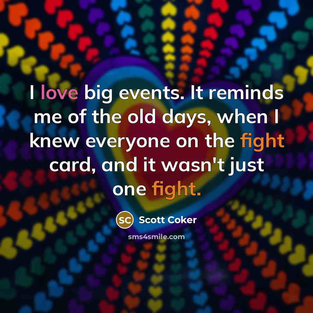 “I love big events. It reminds me of the old…” quote by Scott Coker