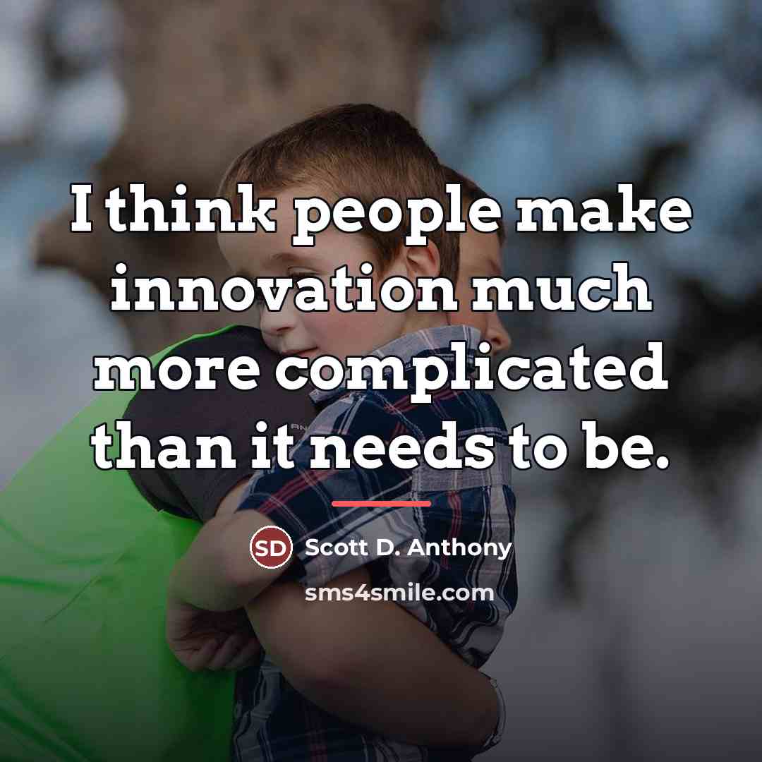 “I think people make innovation much more complicated than it…” quote by Scott D. Anthony