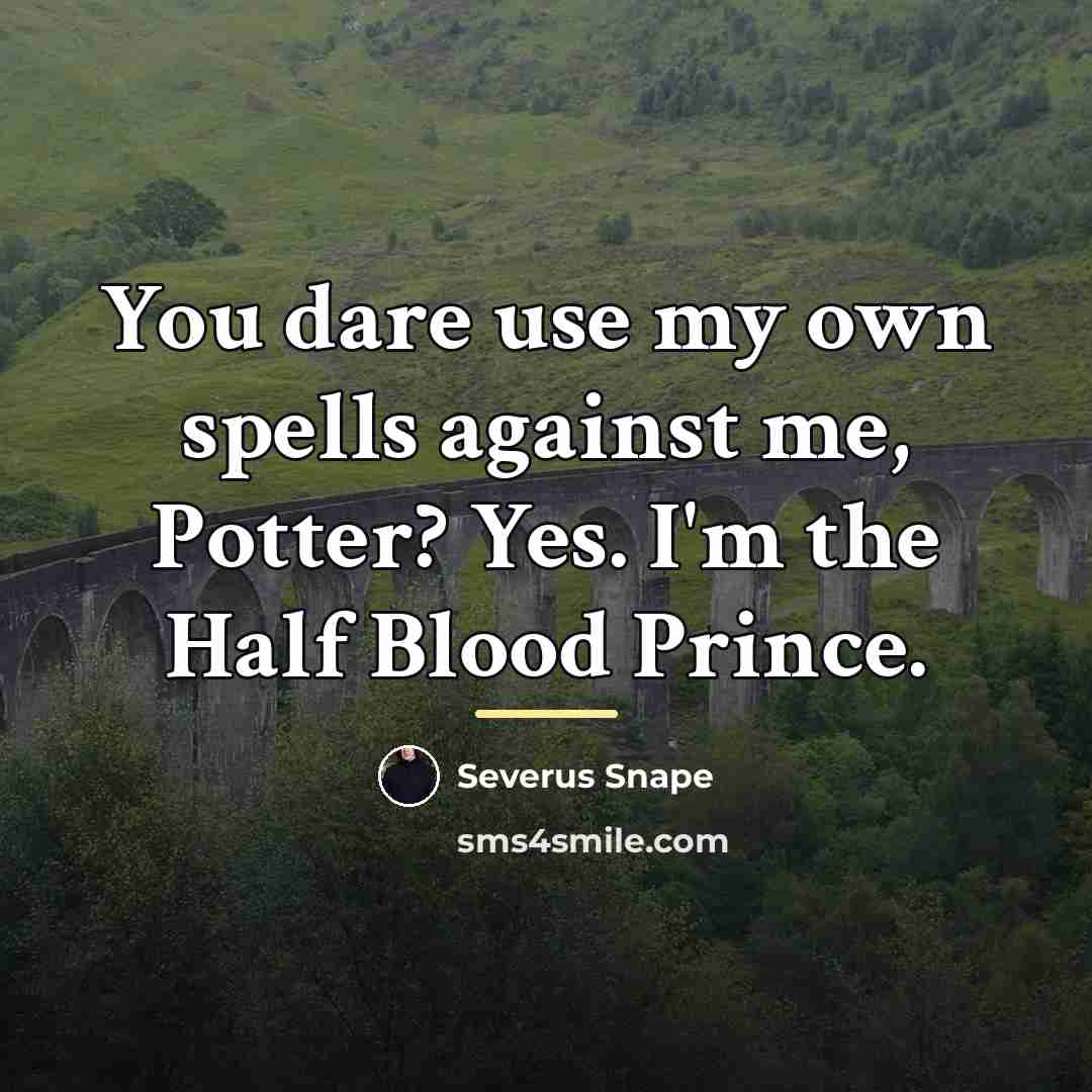 “You dare use my own spells against me, Potter? Yes.…” quote by Severus Snape