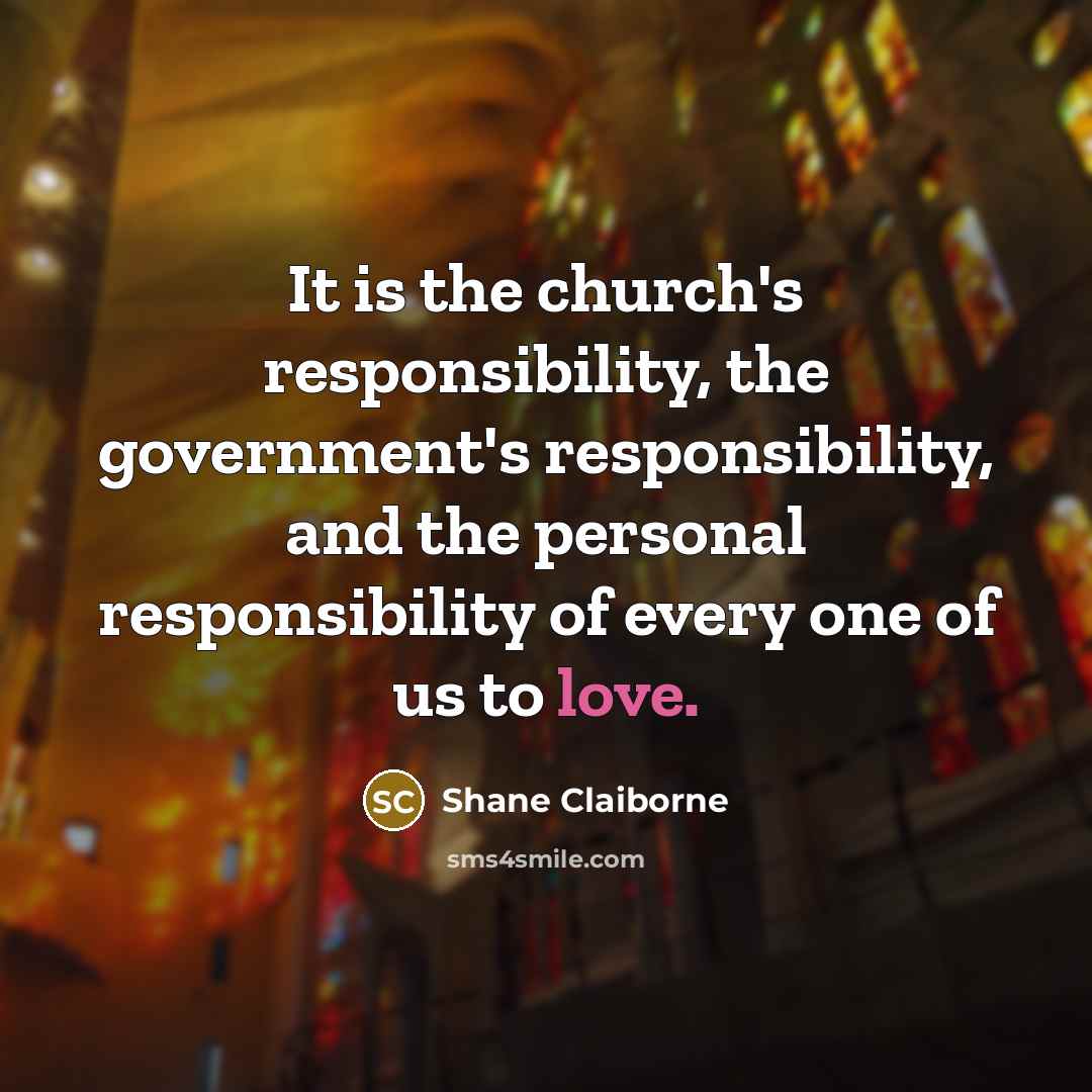 “It is the church's responsibility, the government's responsibility, and the…” quote by Shane Claiborne