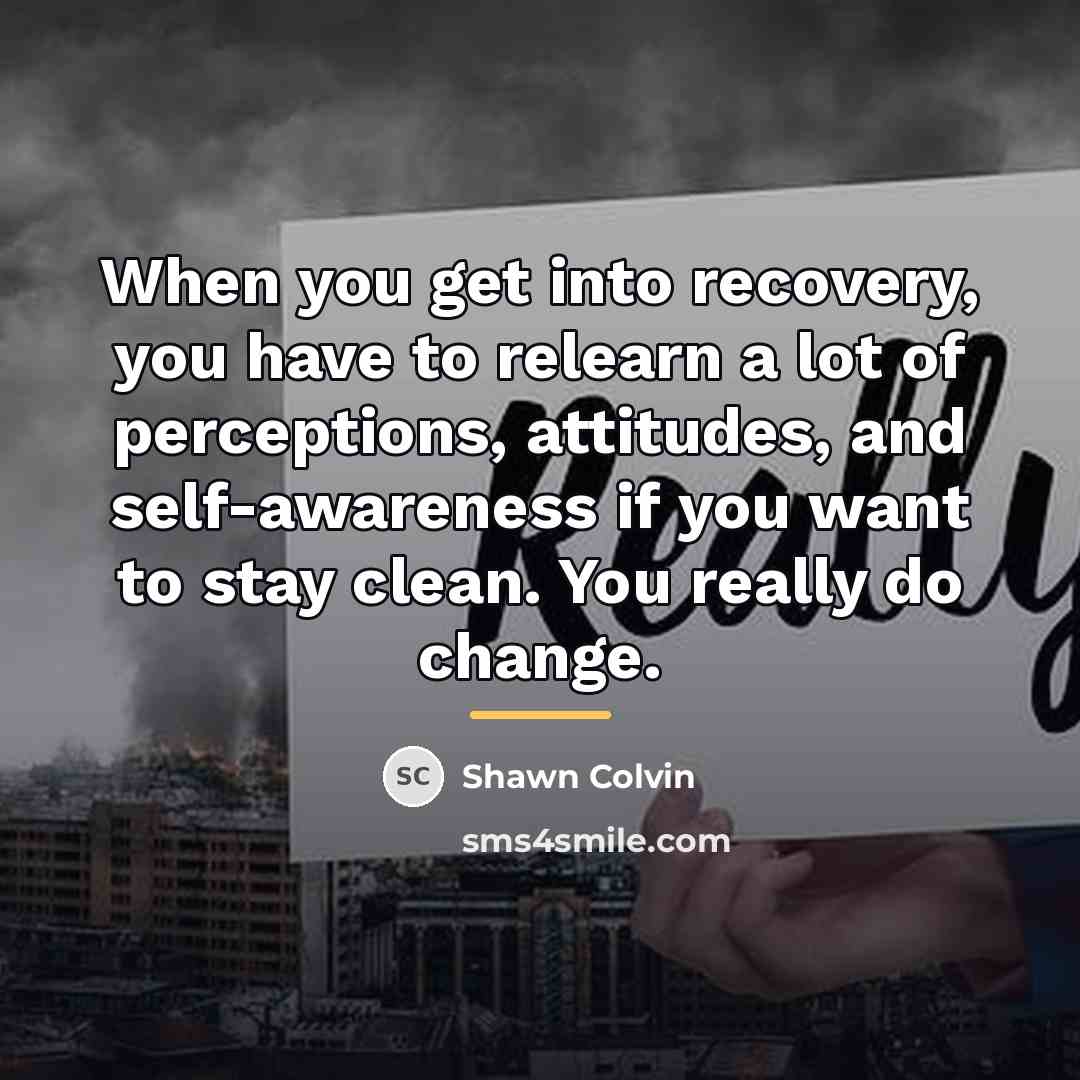 “When you get into recovery, you have to relearn a…” quote by Shawn Colvin