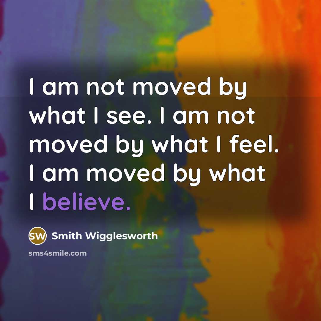 “I am not moved by what I see. I am…” quote by Smith Wigglesworth
