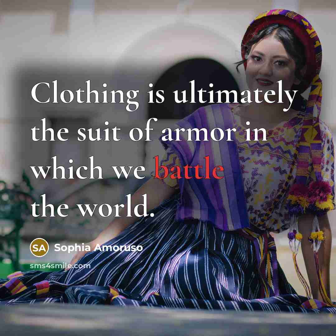 “Clothing is ultimately the suit of armor in which we…” quote by Sophia Amoruso