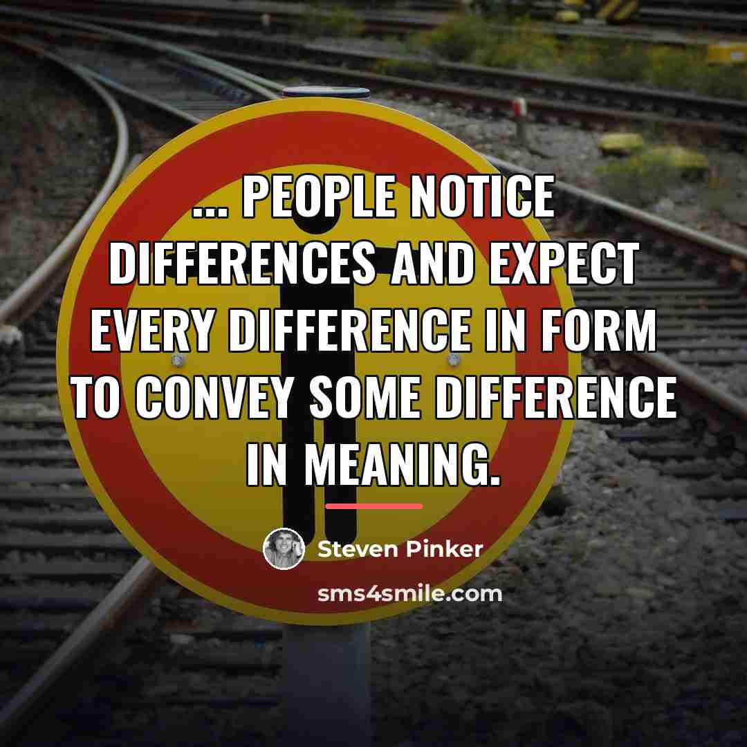 “... people notice differences and expect every difference in form…” quote by Steven Pinker