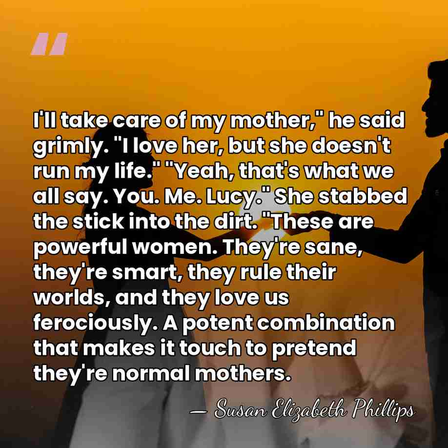 I'll take care of my mother," he said grimly. "I love her,&hellip; - Susan Elizabeth Phillips