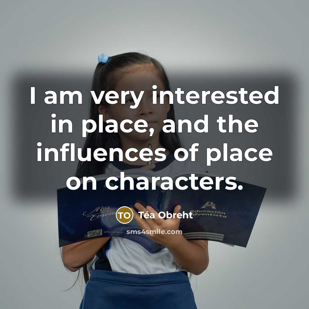“I am very interested in place, and the influences of…” quote by Tea Obreht