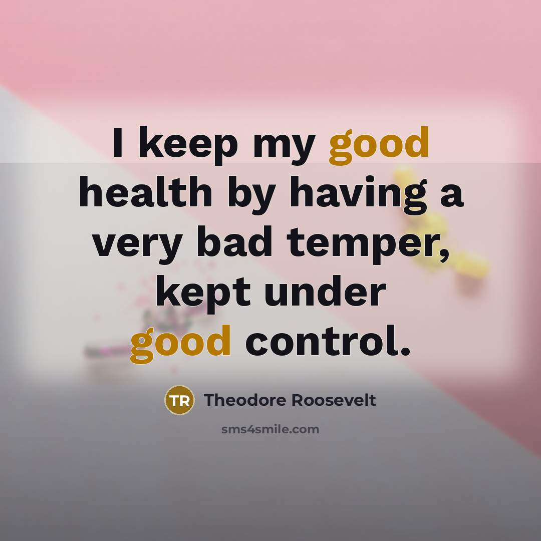 “I keep my good health by having a very bad…” quote by Theodore Roosevelt