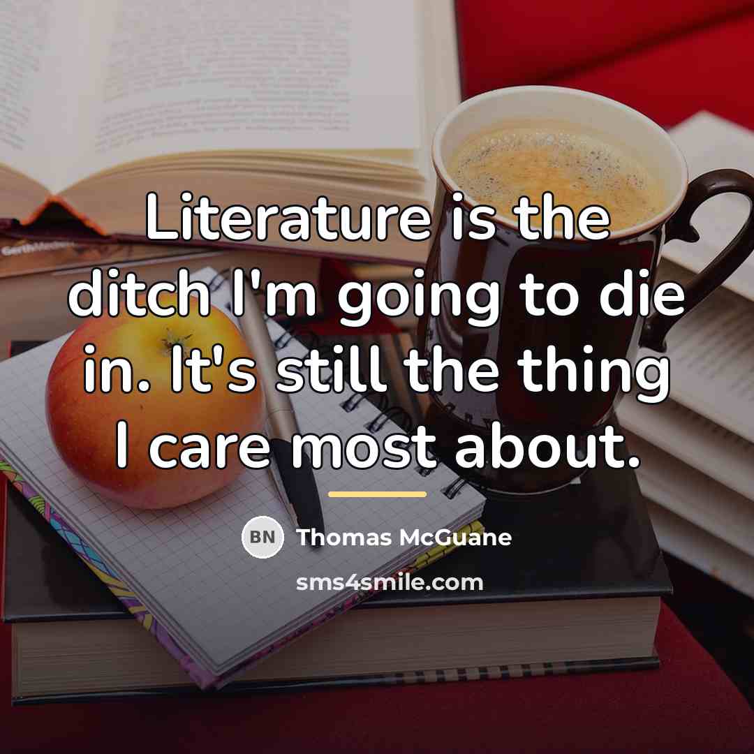 “Literature is the ditch I'm going to die in. It's…” quote by Thomas McGuane