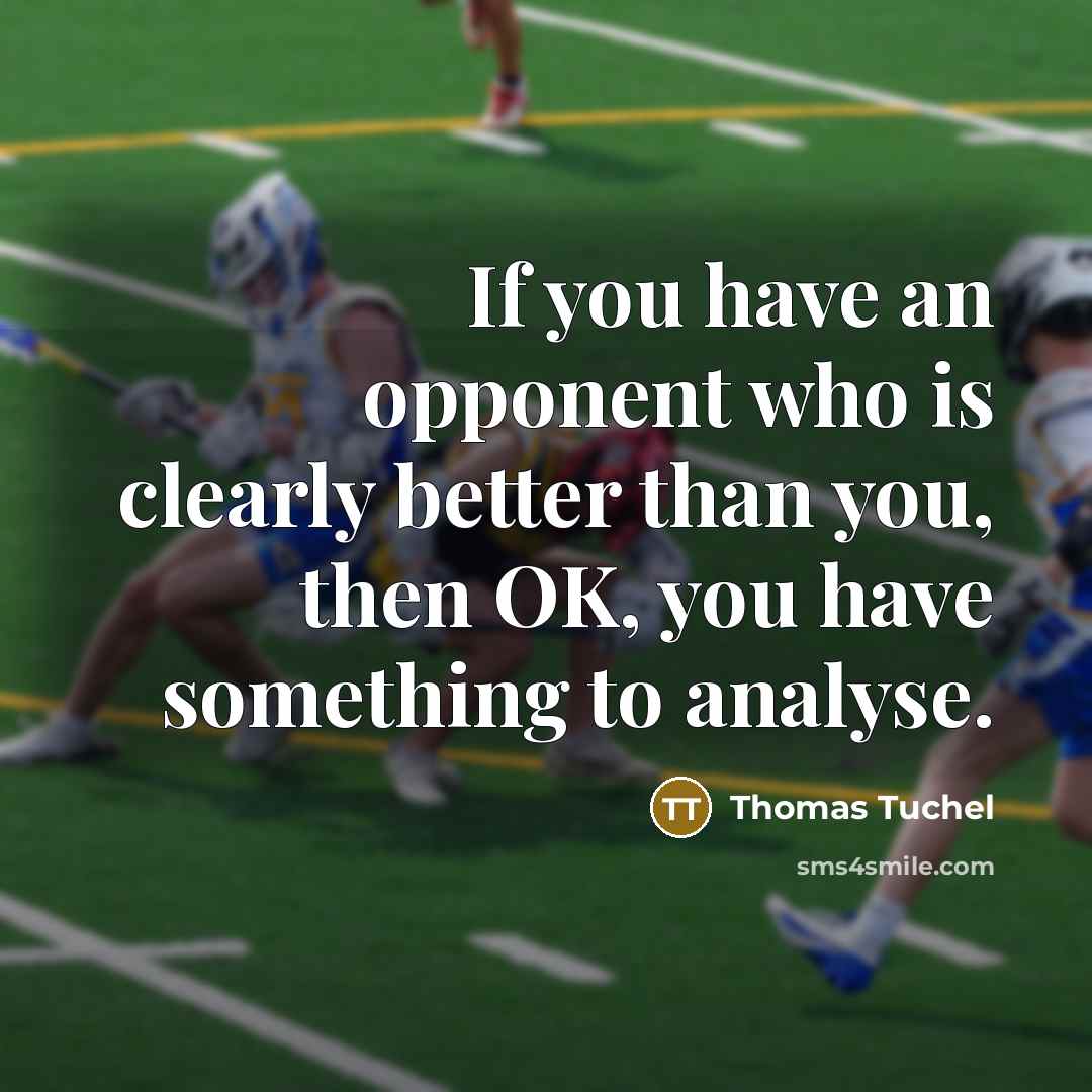“If you have an opponent who is clearly better than…” quote by Thomas Tuchel