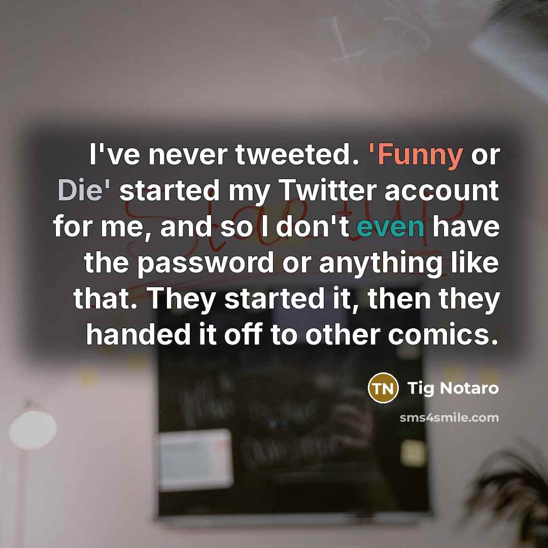 “I've never tweeted. 'Funny or Die' started my Twitter account…” quote by Tig Notaro