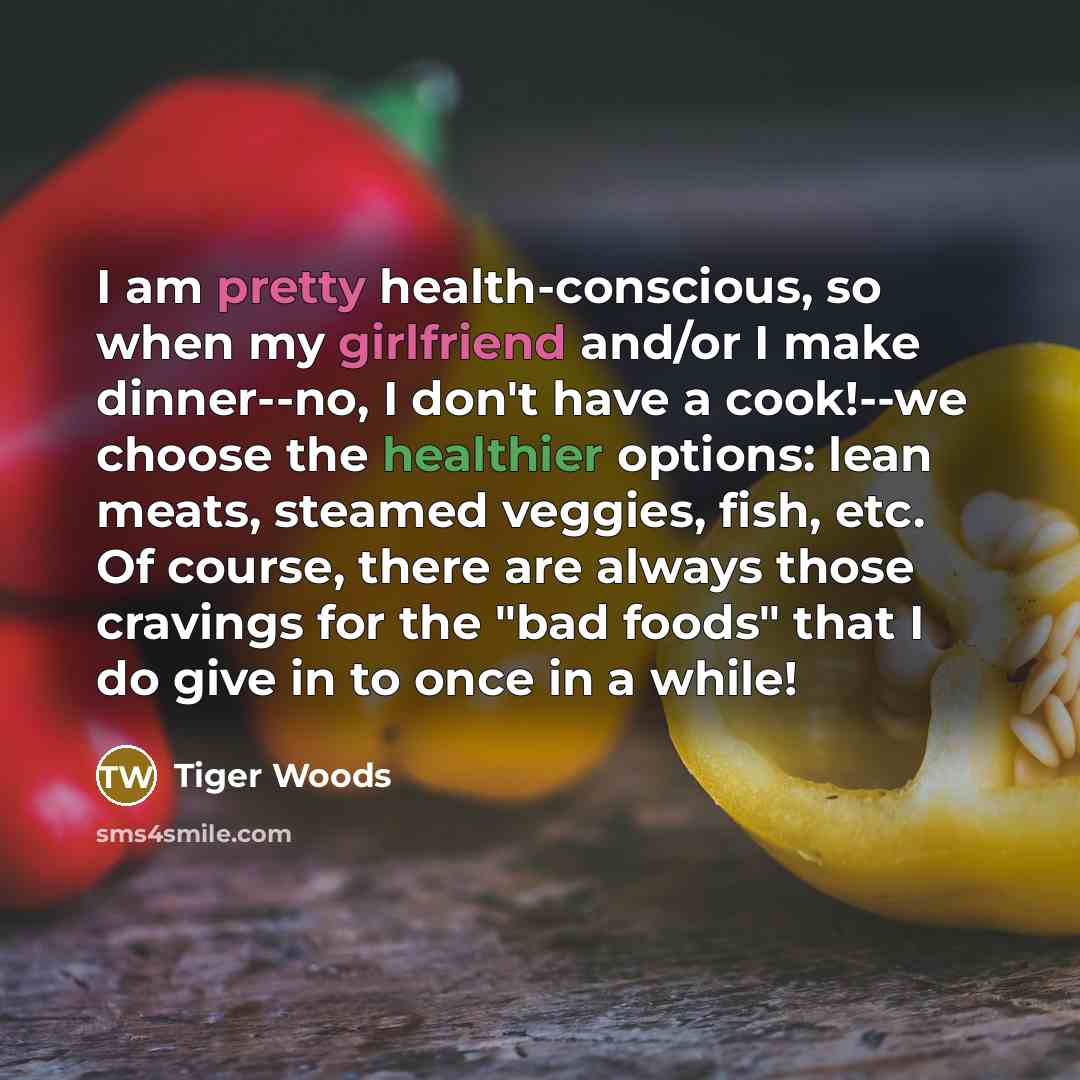 “I am pretty health-conscious, so when my girlfriend and/or I…” quote by Tiger Woods