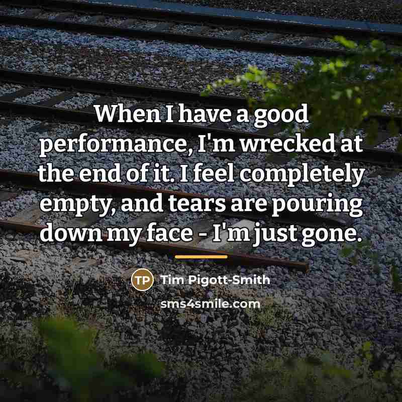 “When I have a good performance, I'm wrecked at the…” quote by Tim Pigott-Smith