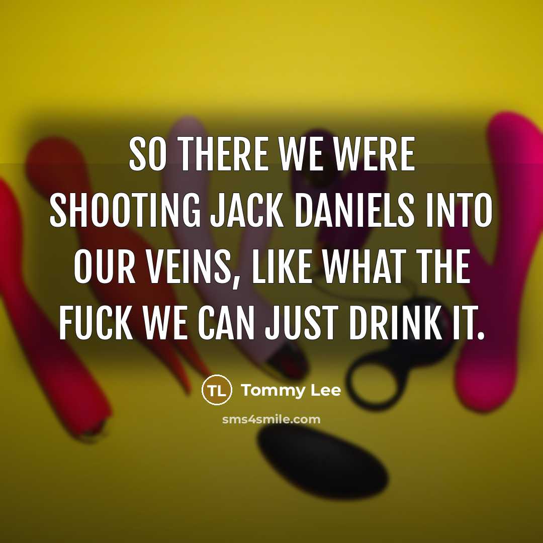 “So there we were shooting Jack Daniels into our veins,…” quote by Tommy Lee