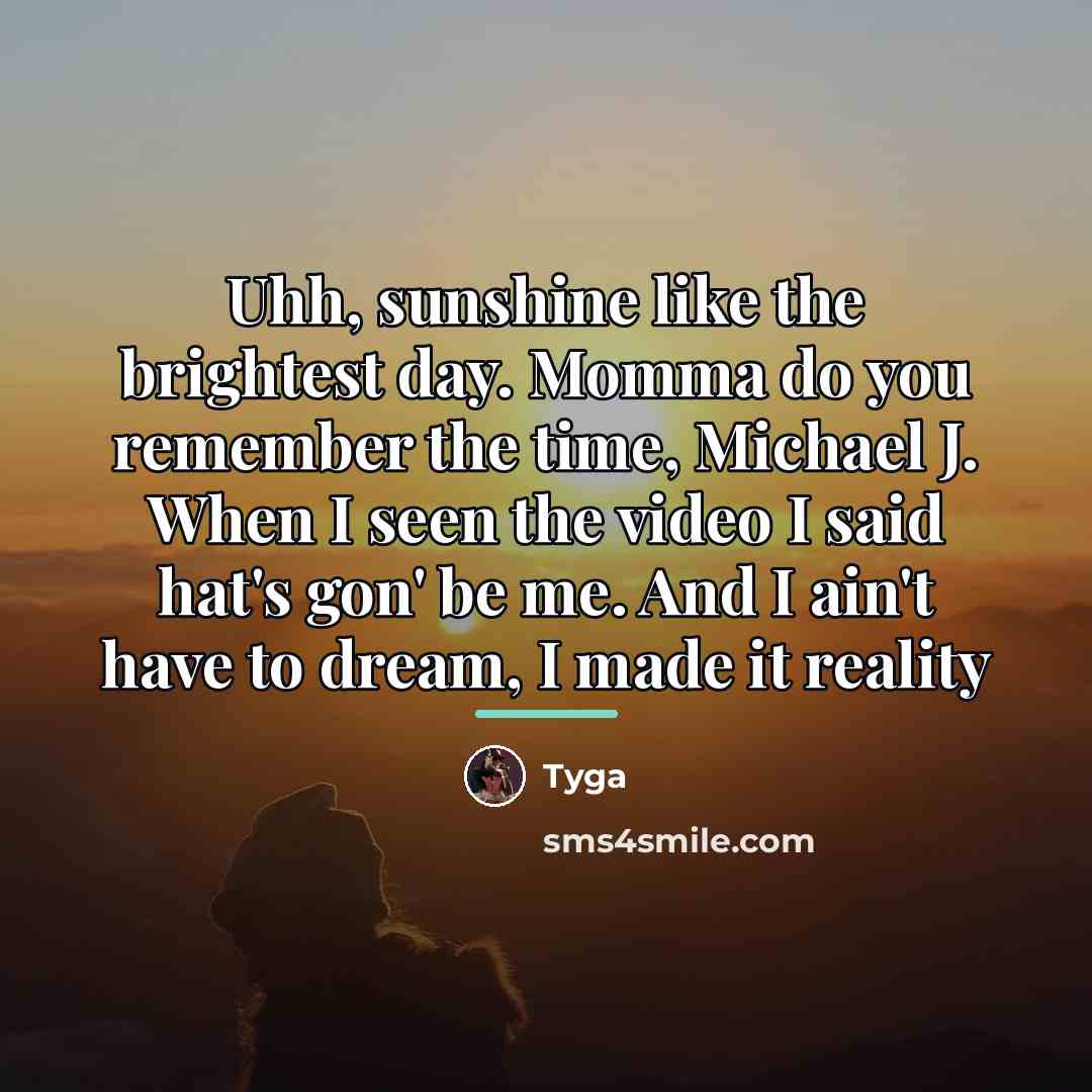 “Uhh, sunshine like the brightest day. Momma do you remember…” quote by Tyga