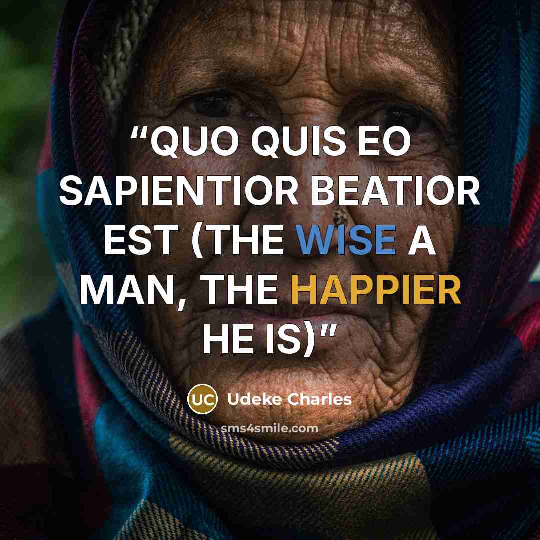 “QUO QUIS EO SAPIENTIOR BEATIOR EST (THE WISE A MAN, THE HAPPIER HE IS)” quote by Udeke Charles