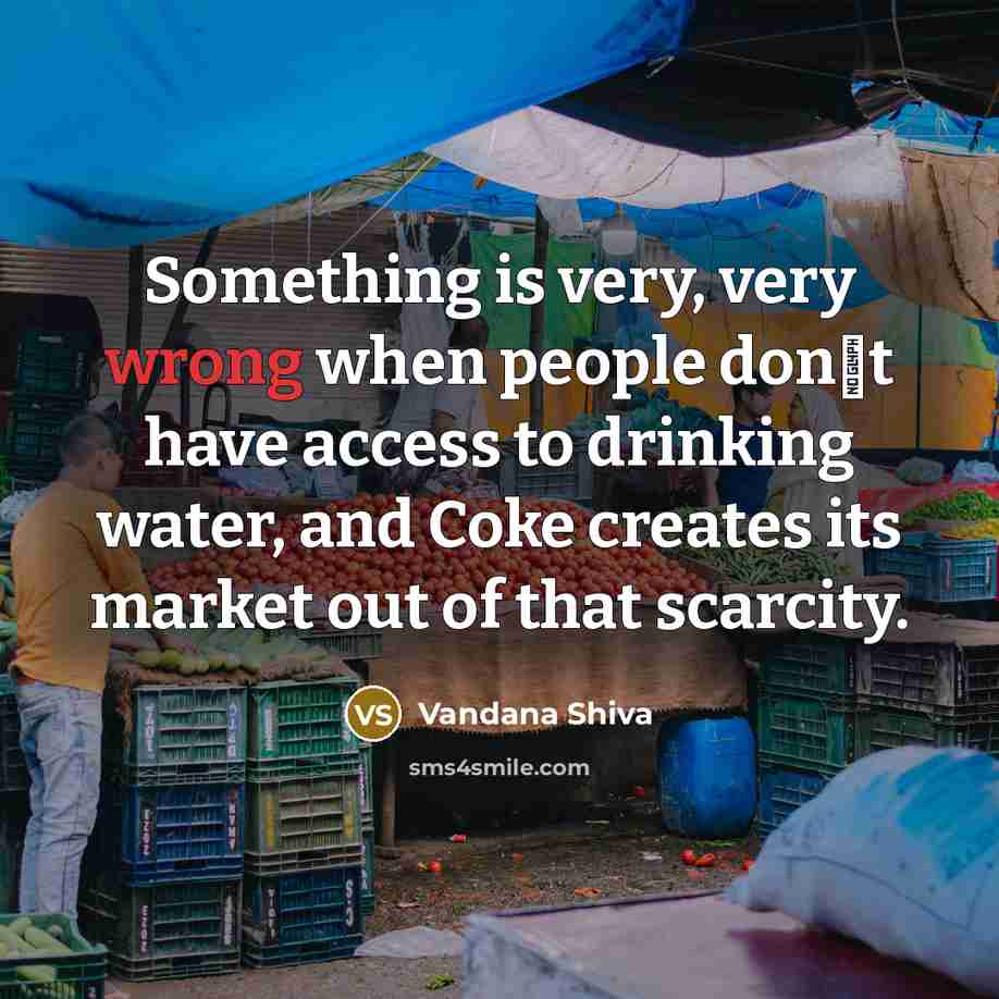 “Something is very, very wrong when people dont have access…” quote by Vandana Shiva