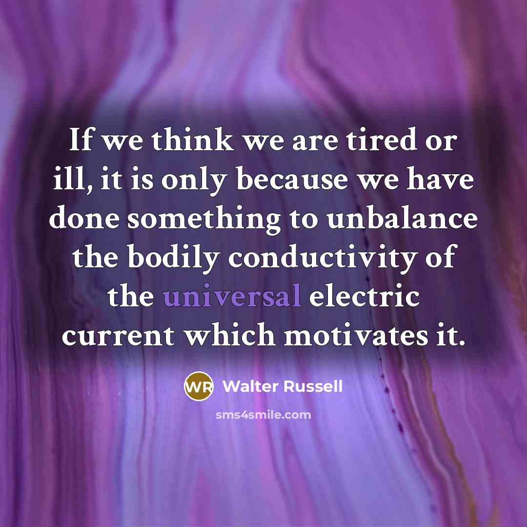 “If we think we are tired or ill, it is…” quote by Walter Russell