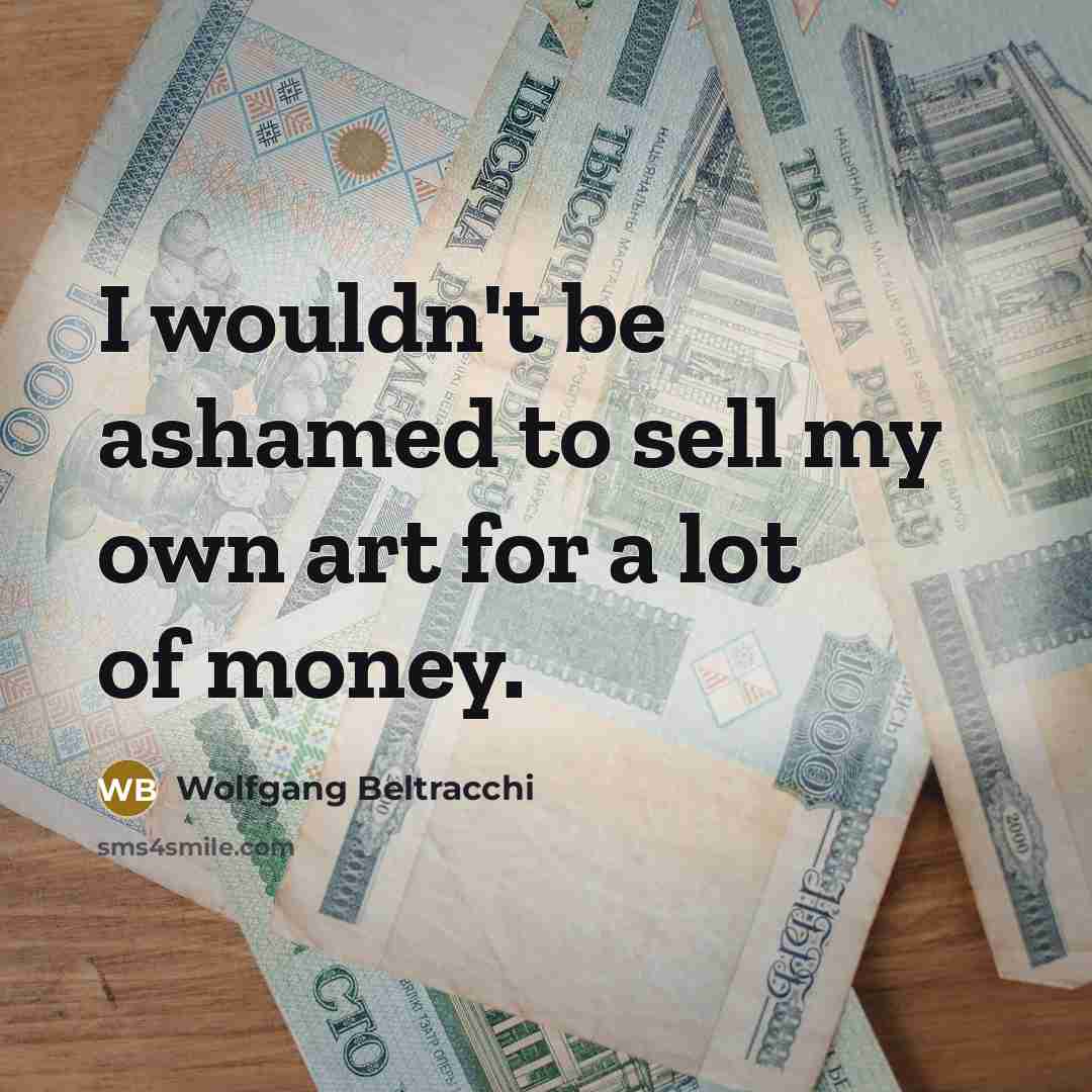 “I wouldn't be ashamed to sell my own art for…” quote by Wolfgang Beltracchi