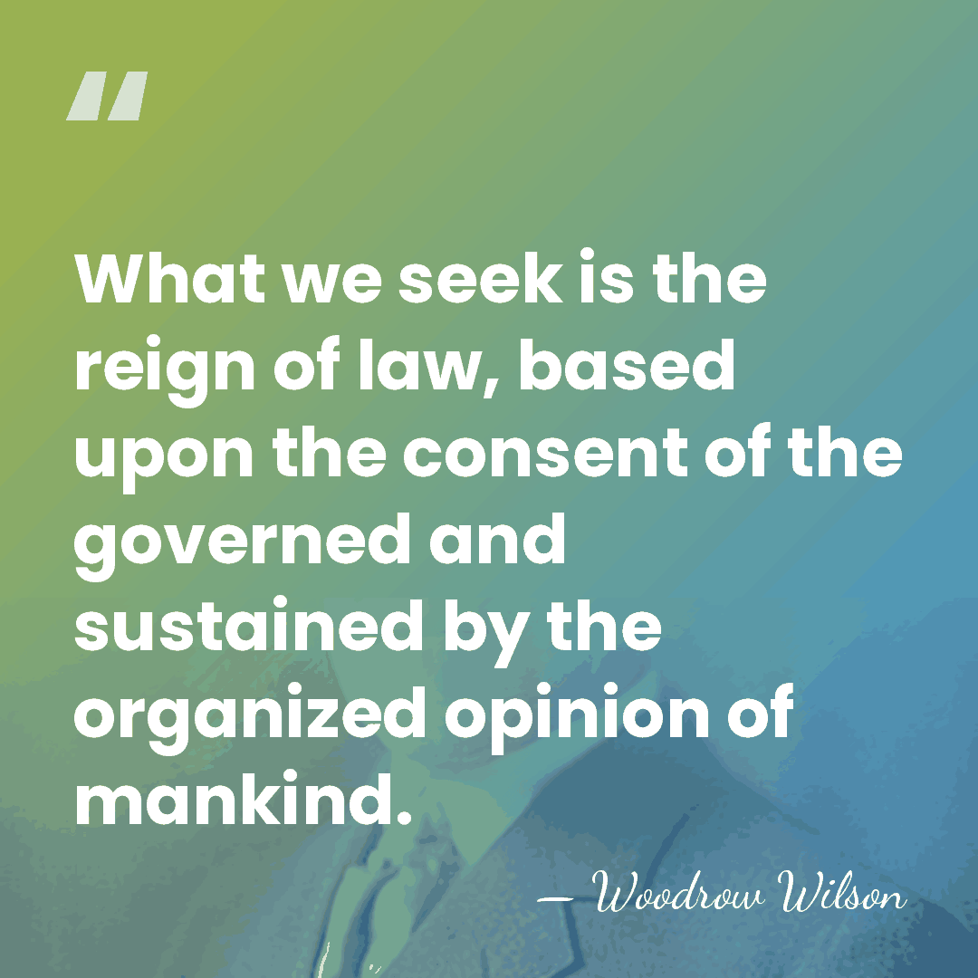 What we seek is the reign of law, based upon the consent&hellip; - Woodrow Wilson