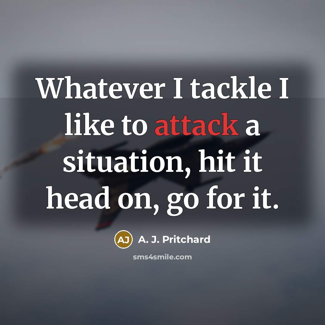 “Whatever I tackle I like to attack a situation, hit…” quote by A. J. Pritchard