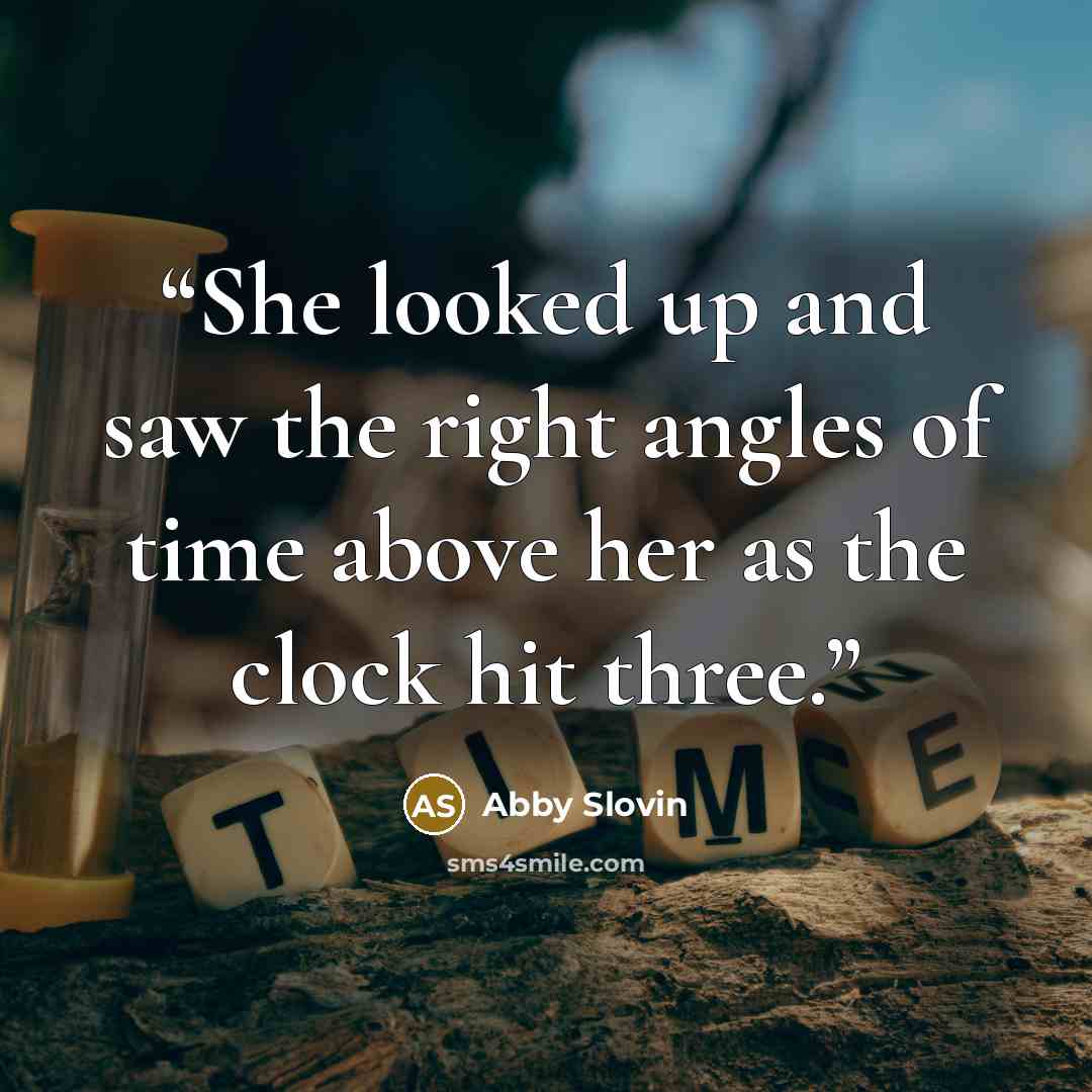 “She looked up and saw the right angles of time above her as the clock hit three.” quote by Abby Slovin