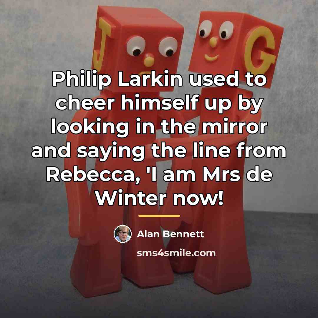 “Philip Larkin used to cheer himself up by looking in…” quote by Alan Bennett