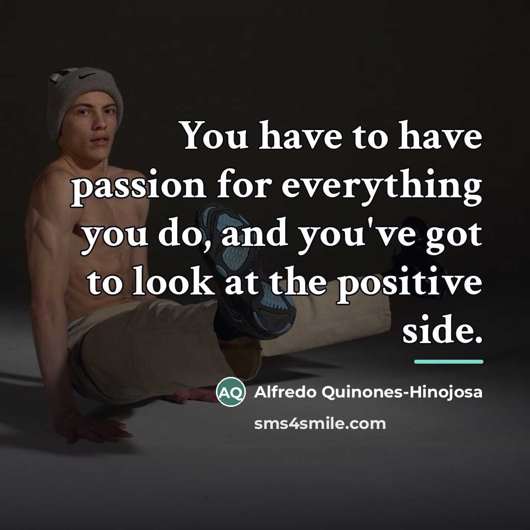 “You have to have passion for everything you do, and…” quote by Alfredo Quinones-Hinojosa