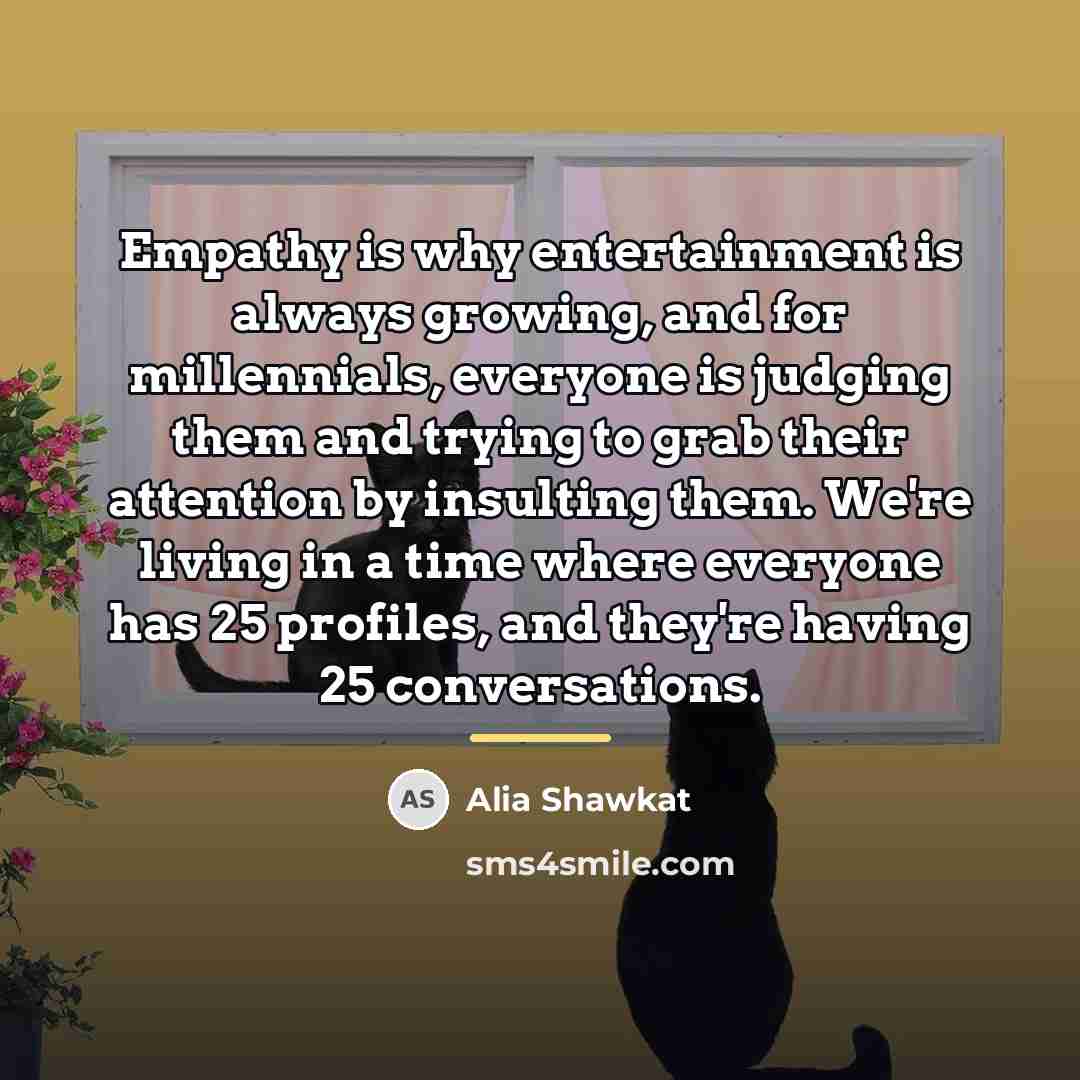 “Empathy is why entertainment is always growing, and for millennials,…” quote by Alia Shawkat