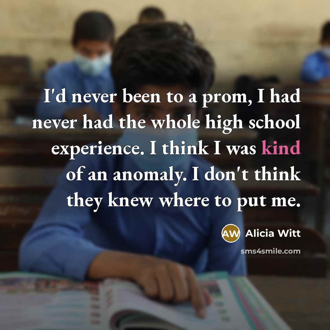 “I'd never been to a prom, I had never had…” quote by Alicia Witt