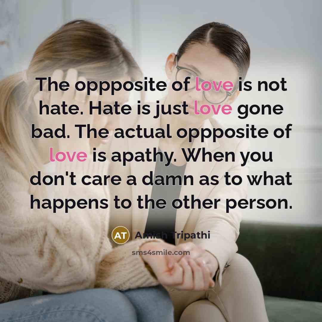 “The oppposite of love is not hate. Hate is just…” quote by Amish Tripathi