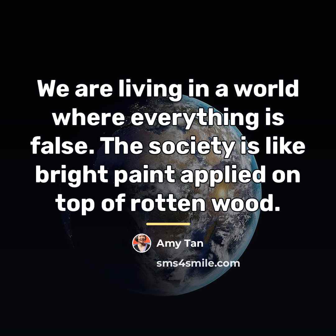 “We are living in a world where everything is false.…” quote by Amy Tan