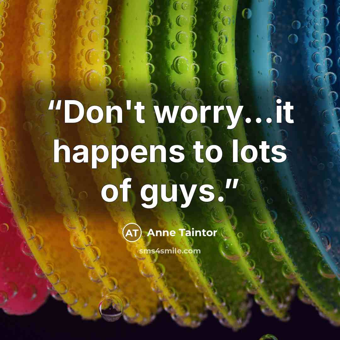 “Don't worry...it happens to lots of guys.” quote by Anne Taintor