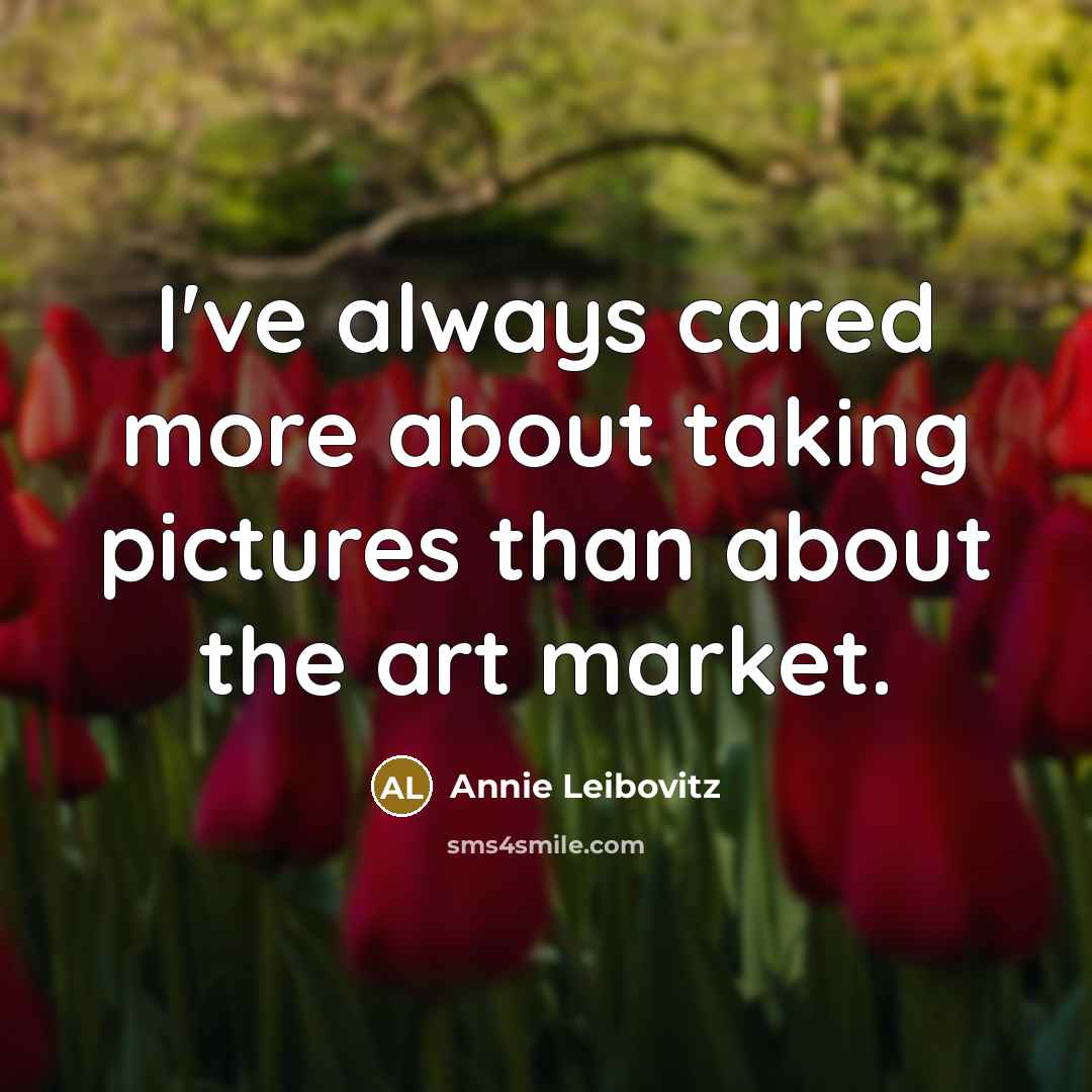 “I've always cared more about taking pictures than about the…” quote by Annie Leibovitz