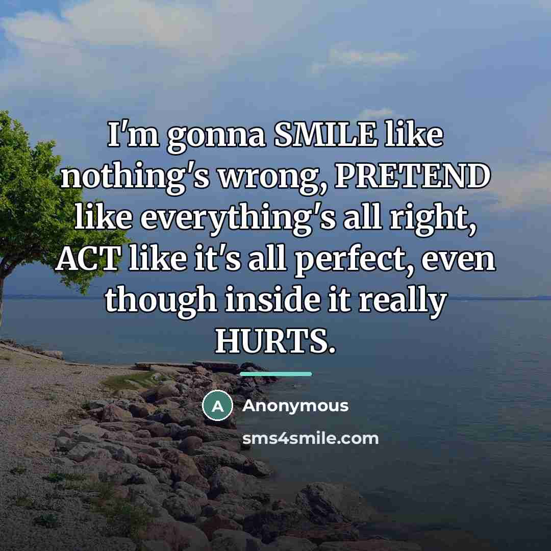 “I'm gonna SMILE like nothing's wrong, PRETEND like everything's all…” quote by Anonymous