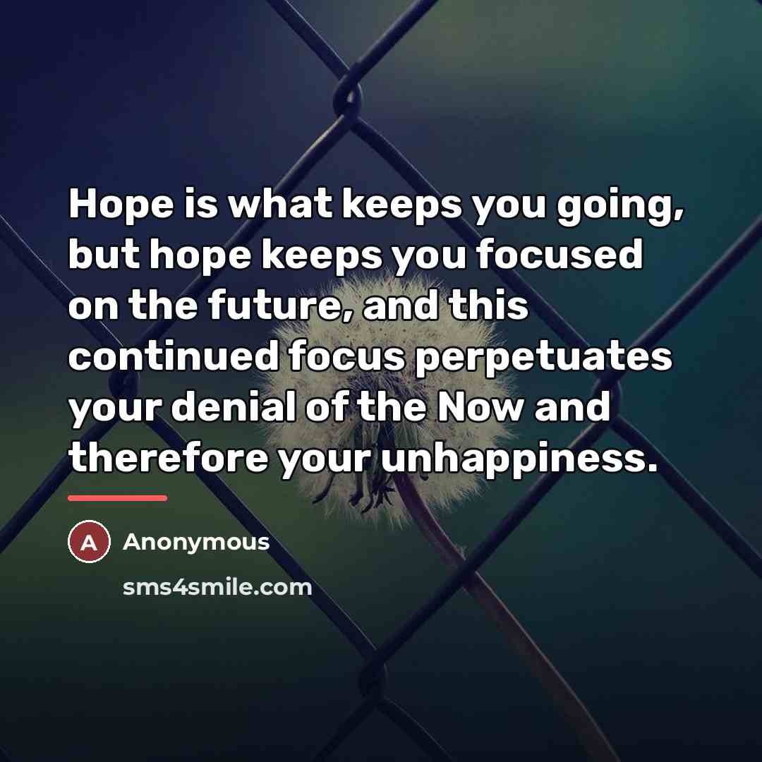 “Hope is what keeps you going, but hope keeps you…” quote by Anonymous