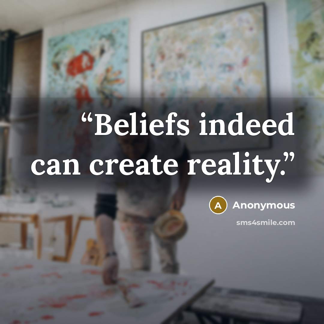 “Beliefs indeed can create reality.” quote by Anonymous
