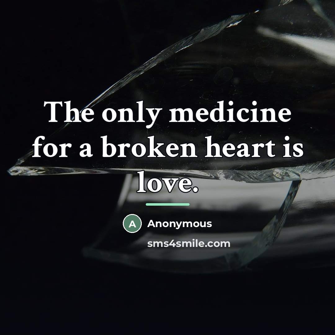 “The only medicine for a broken heart is love.…” quote by Anonymous
